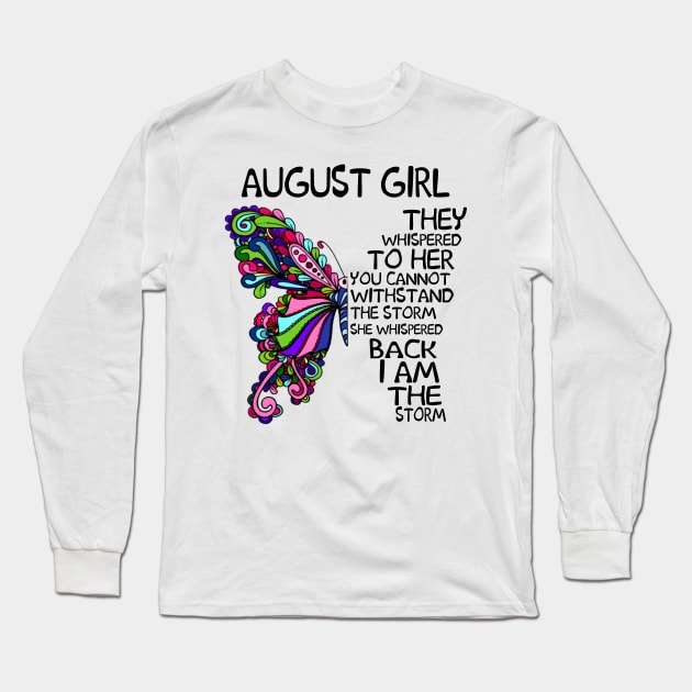 August Girl They Whispered To Her You Cannot Withstand The Storm Back I Am The Storm Shirt Long Sleeve T-Shirt by Alana Clothing